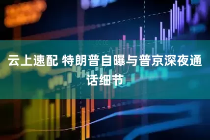 云上速配 特朗普自曝与普京深夜通话细节