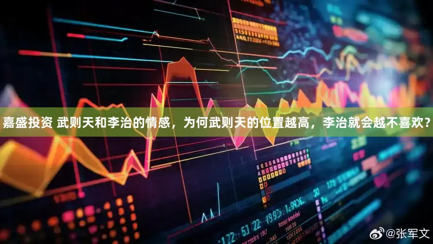 嘉盛投资 武则天和李治的情感，为何武则天的位置越高，李治就会越不喜欢？