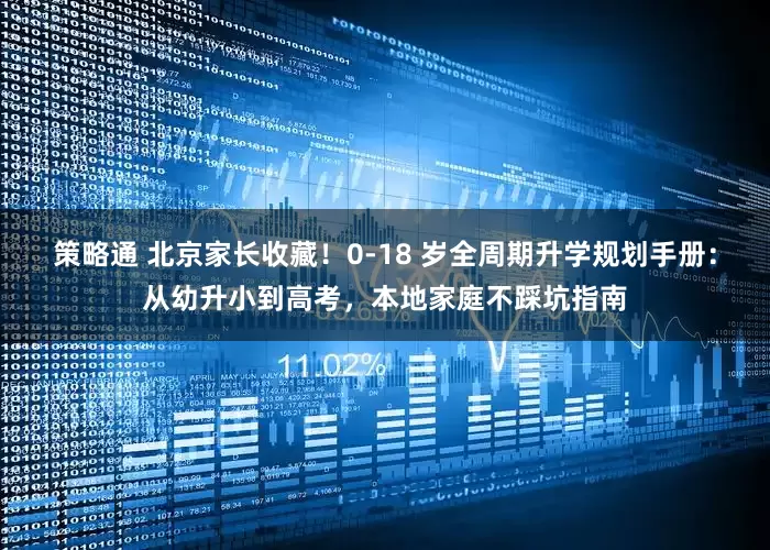 策略通 北京家长收藏！0-18 岁全周期升学规划手册：从幼升小到高考，本地家庭不踩坑指南